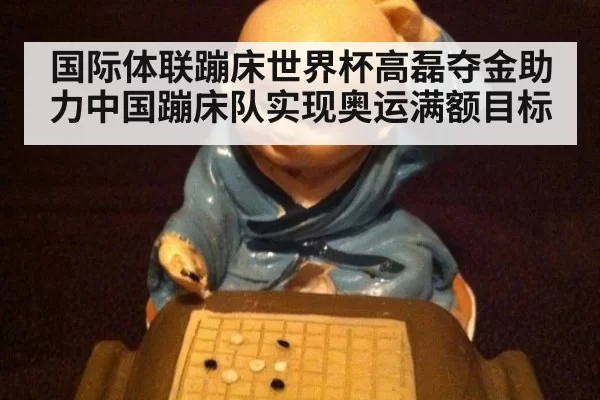 国际体联蹦床世界杯高磊夺金助力中国蹦床队实现奥运满额目标